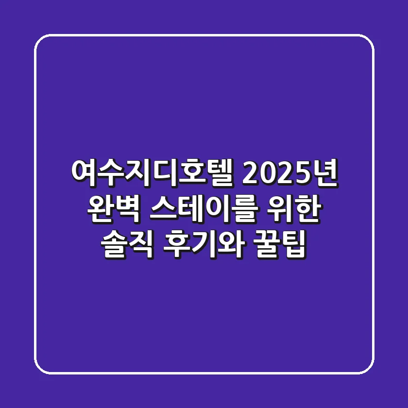 여수지디호텔, 2025년 완벽 스테이를 위한 솔직 후기와 꿀팁