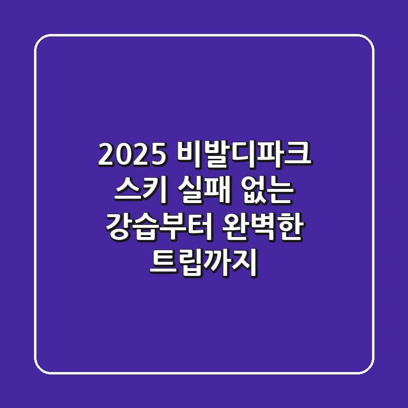2025 비발디파크 스키, 실패 없는 강습부터 완벽한 트립까지!