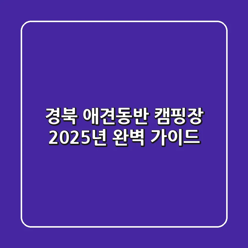 경북 애견동반 캠핑장, 2025년 완벽 가이드