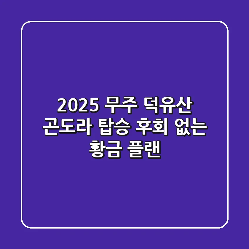 2025 무주 덕유산 곤도라 탑승: 후회 없는 황금 플랜!