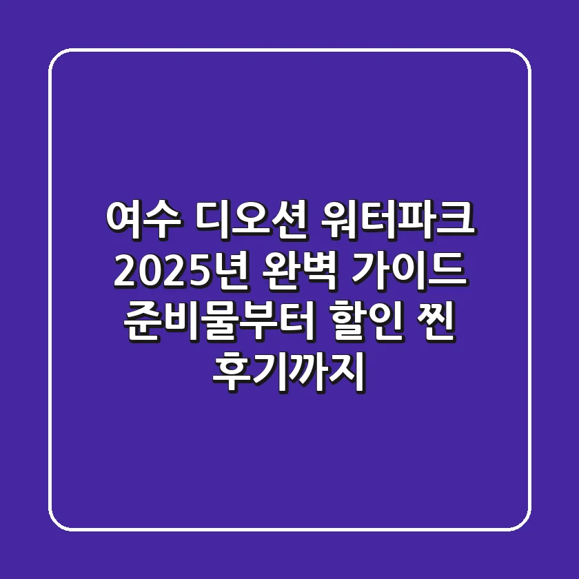 여수 디오션 워터파크 2025년 완벽 가이드: 준비물부터 할인, 찐 후기까지!