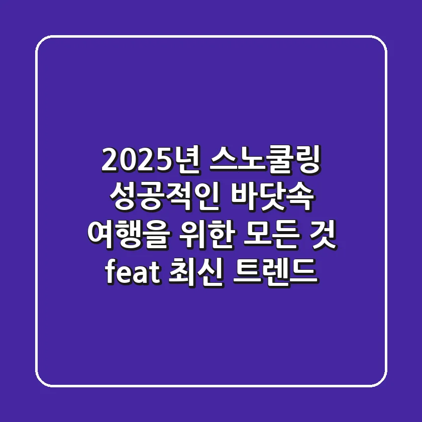 2025년 스노쿨링, 성공적인 바닷속 여행을 위한 모든 것 (feat. 최신 트렌드)
