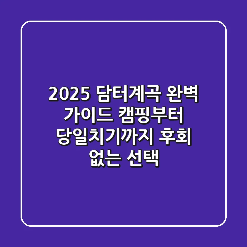 2025 담터계곡 완벽 가이드: 캠핑부터 당일치기까지 후회 없는 선택!