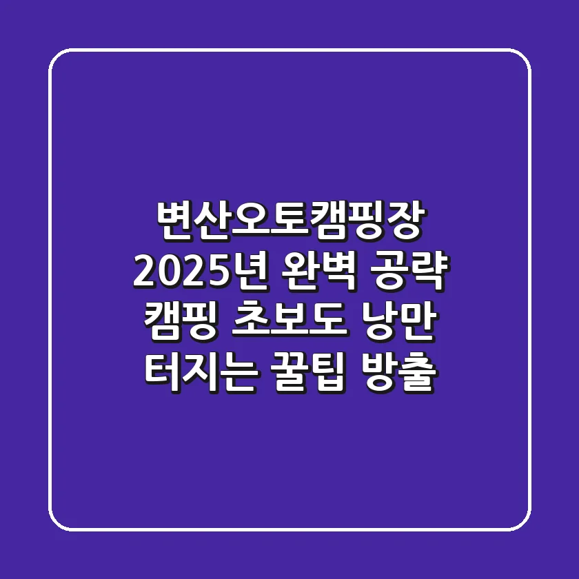 변산오토캠핑장 2025년 완벽 공략: 캠핑 초보도 낭만 터지는 꿀팁 방출!