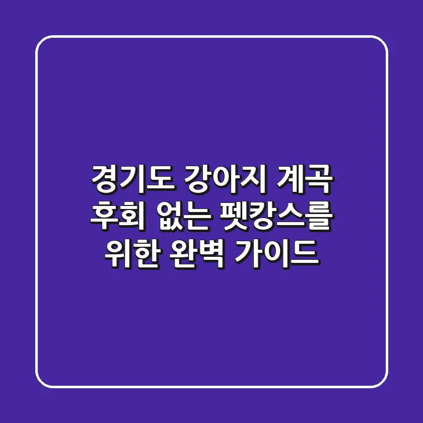 경기도 강아지 계곡: 후회 없는 펫캉스를 위한 완벽 가이드