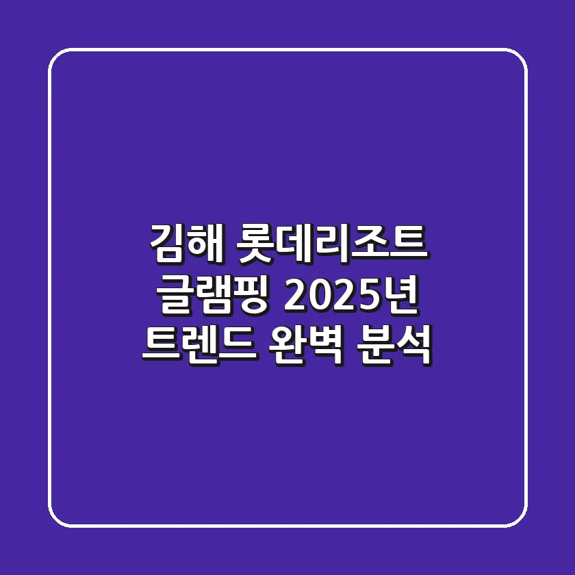김해 롯데리조트 글램핑, 2025년 트렌드 완벽 분석!