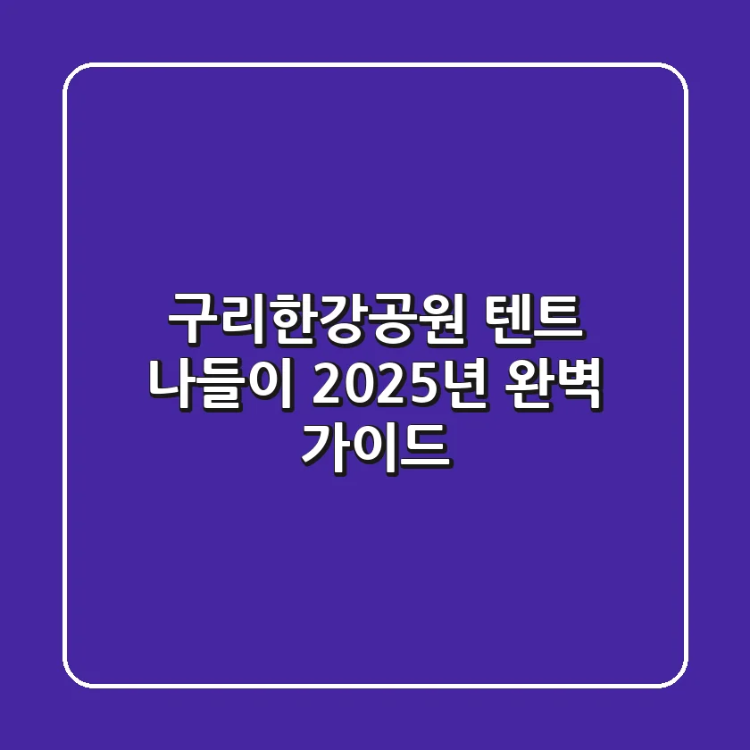 구리한강공원 텐트 나들이, 2025년 완벽 가이드