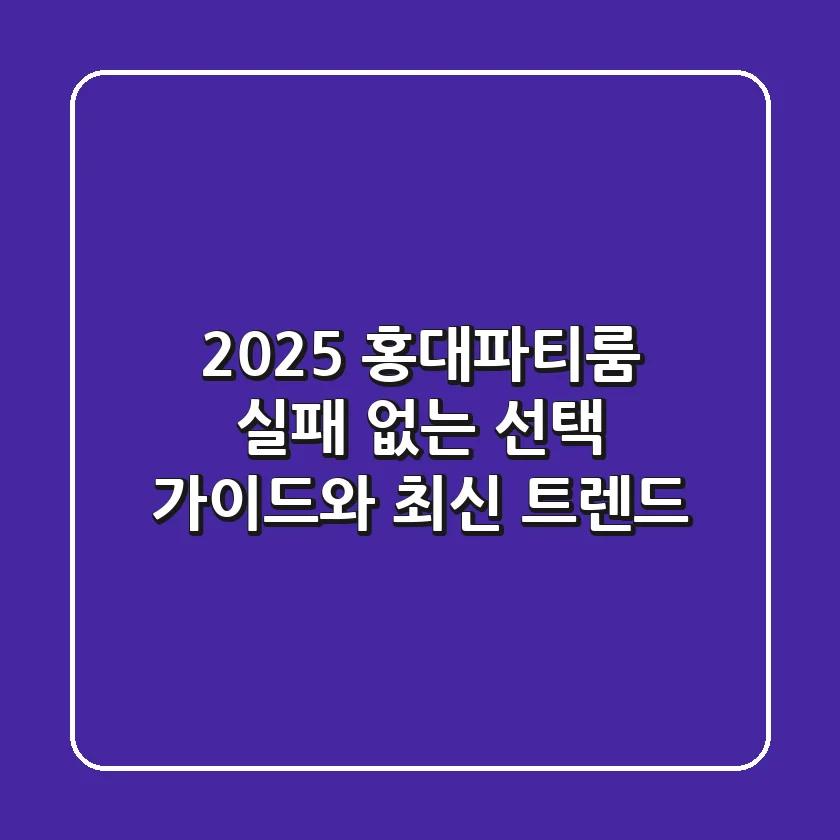 2025 홍대파티룸, 실패 없는 선택 가이드와 최신 트렌드