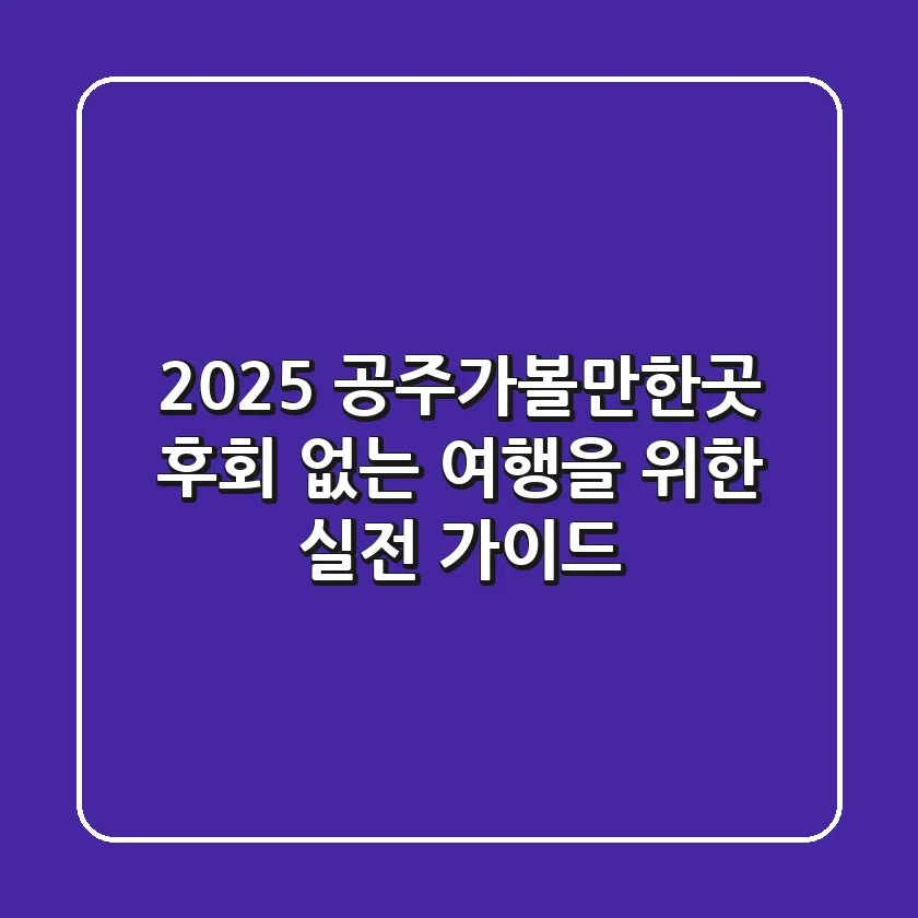 2025 공주가볼만한곳: 후회 없는 여행을 위한 실전 가이드