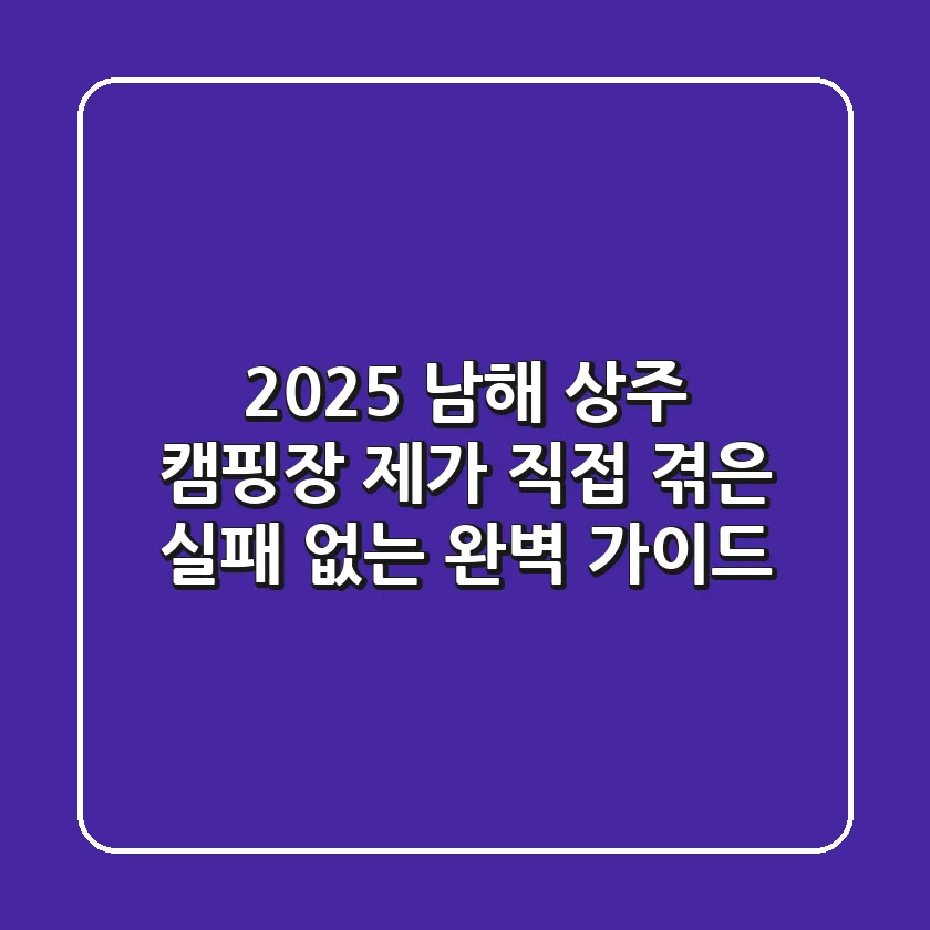 2025 남해 상주 캠핑장: 제가 직접 겪은 실패 없는 완벽 가이드