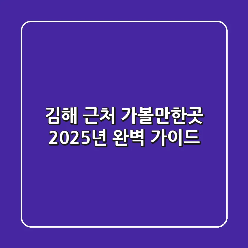 김해 근처 가볼만한곳, 2025년 완벽 가이드!