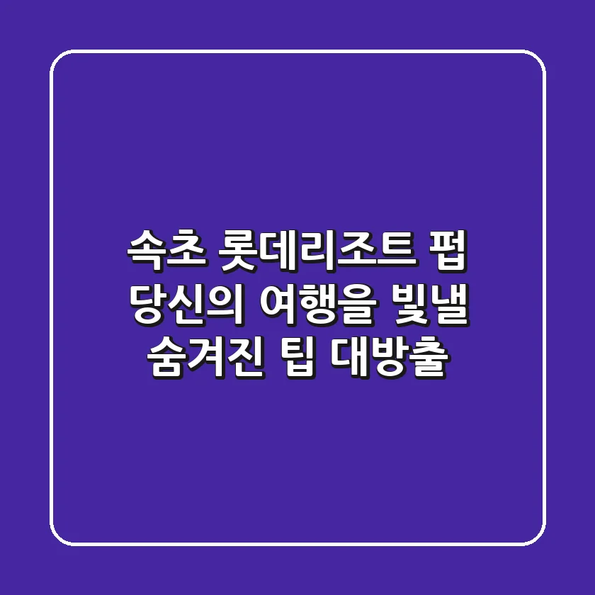 속초 롯데리조트 펍, 당신의 여행을 빛낼 숨겨진 팁 대방출