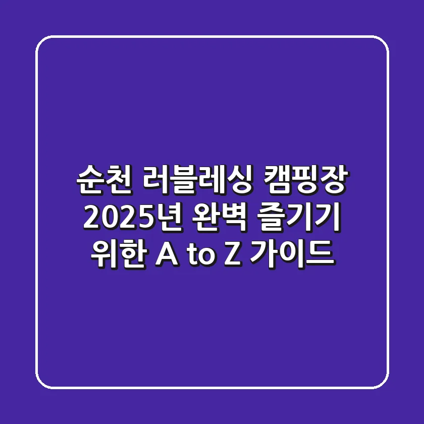 순천 러블레싱 캠핑장, 2025년 완벽 즐기기 위한 A to Z 가이드
