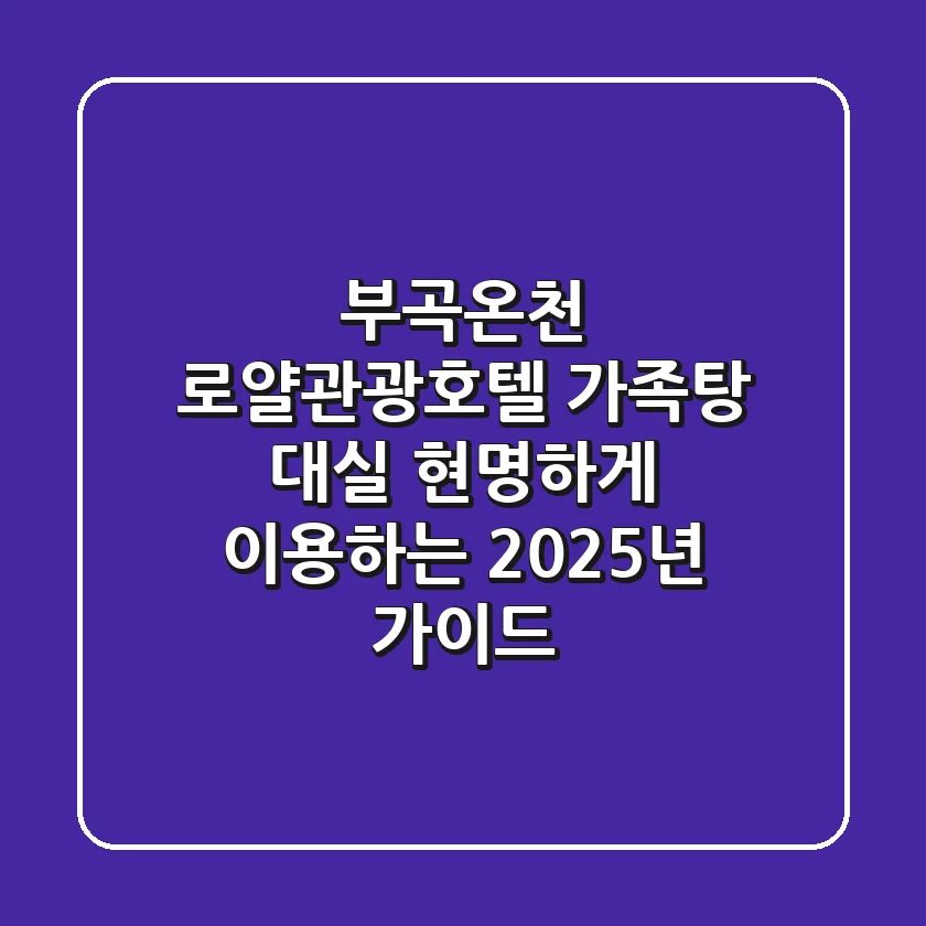 부곡온천 로얄관광호텔 가족탕 대실, 현명하게 이용하는 2025년 가이드