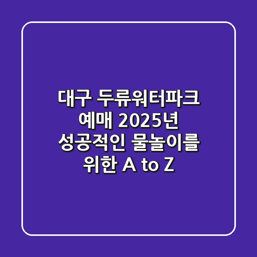 대구 두류워터파크 예매, 2025년 성공적인 물놀이를 위한 A to Z