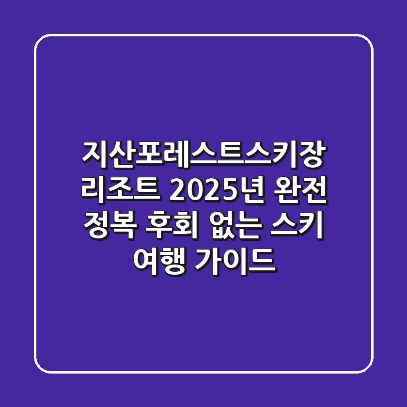 지산포레스트스키장 리조트 2025년 완전 정복: 후회 없는 스키 여행 가이드