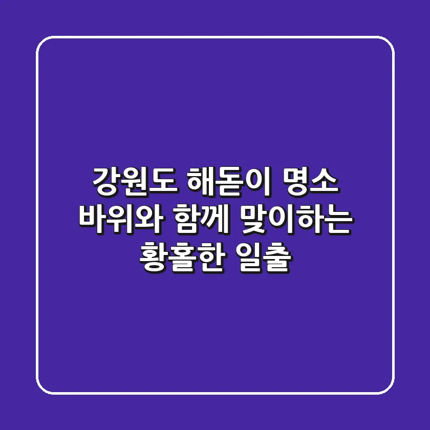 강원도 해돋이 명소, 바위와 함께 맞이하는 황홀한 일출