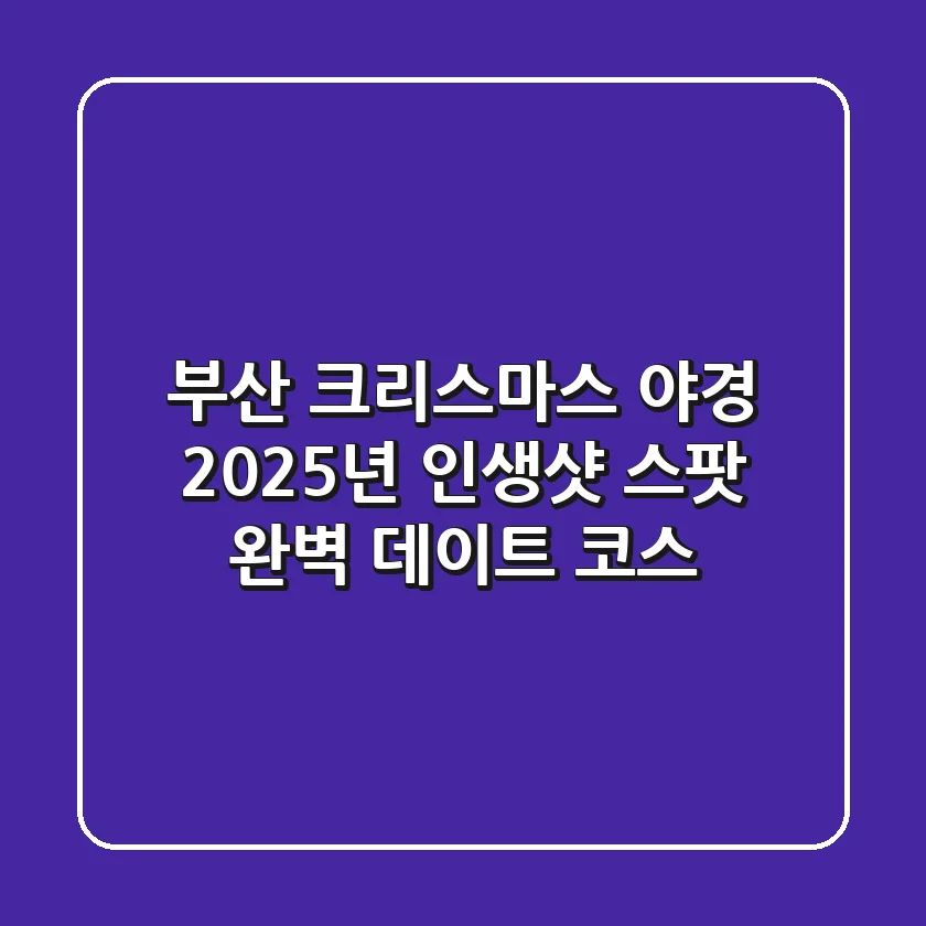 부산 크리스마스 야경, 2025년 인생샷 스팟 & 완벽 데이트 코스!