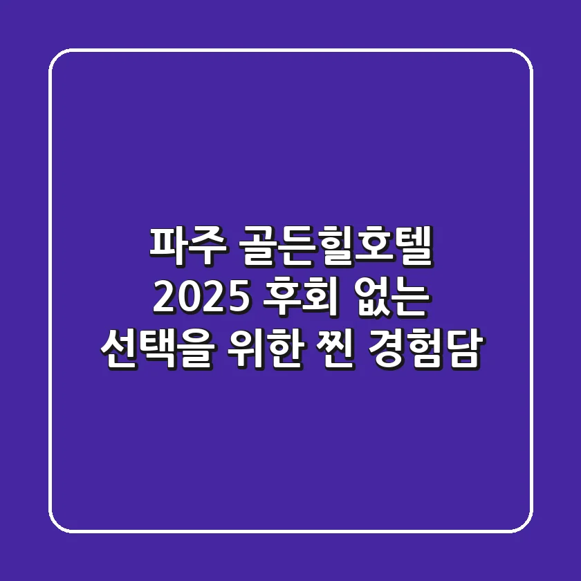 파주 골든힐호텔 2025: 후회 없는 선택을 위한 찐 경험담