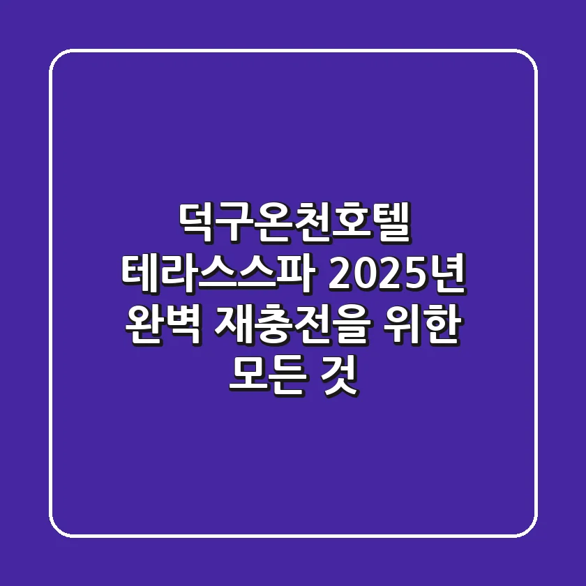 덕구온천호텔 테라스스파, 2025년 완벽 재충전을 위한 모든 것