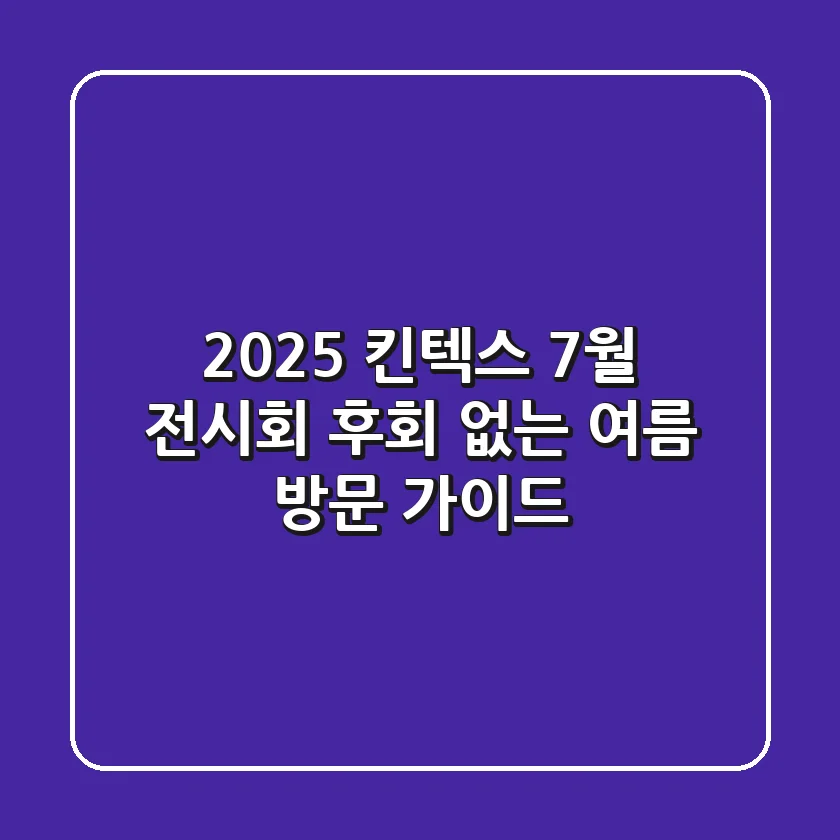 2025 킨텍스 7월 전시회: 후회 없는 여름 방문 가이드
