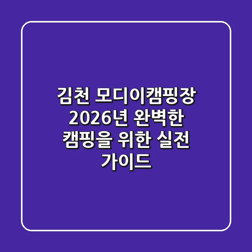 김천 모디이캠핑장, 2026년 완벽한 캠핑을 위한 실전 가이드