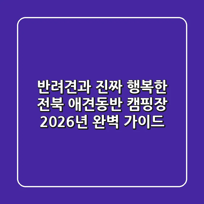 반려견과 '진짜' 행복한 전북 애견동반 캠핑장, 2026년 완벽 가이드